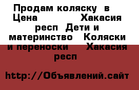 Продам коляску 3в1 › Цена ­ 20 000 - Хакасия респ. Дети и материнство » Коляски и переноски   . Хакасия респ.